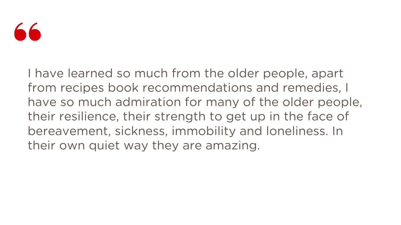 Quote: "I have learned so much from the older people... their resilience, their strength... they are amazing."