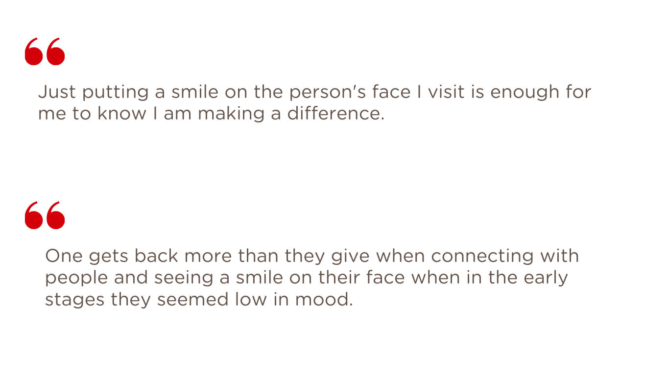 Volunteer quotes: "Just putting a smile on the person's face I visit is enough for me to know I am making a difference."